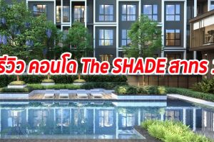EP.270 รีวิว คอนโด The SHADE สาทร 1 จาก สถาพร เอสเตท บรรยากาศธรรมชาติ ใกล้รถไฟฟ้า MRT ลุมพินี และ MRT คลองเตย