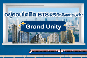 อยู่คอนโดติด BTS ใช้ชีวิตติดแกลม กับ Grand Unity