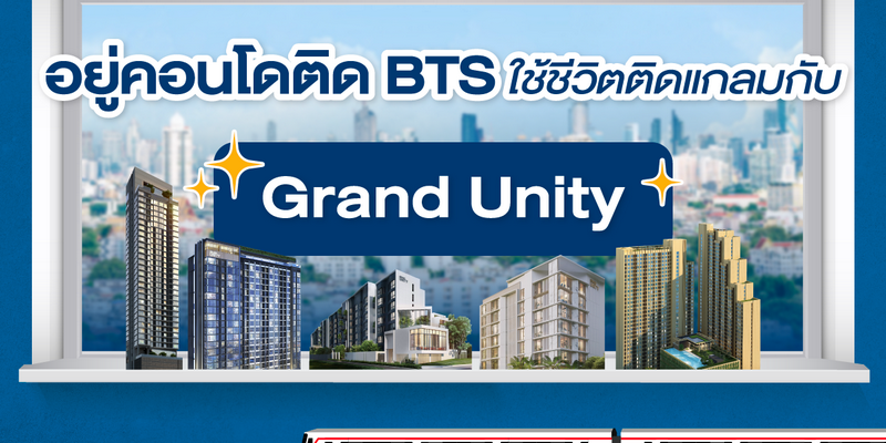 อยู่คอนโดติด BTS ใช้ชีวิตติดแกลม กับ Grand Unity
